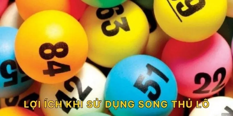 Lợi ích khi sử dụng song thủ lô!