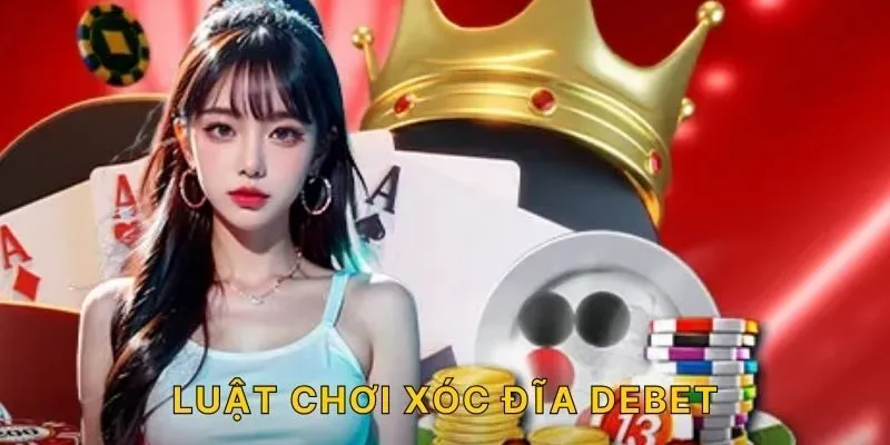 Quy trình chơi Xóc đĩa DEBET cho người mới