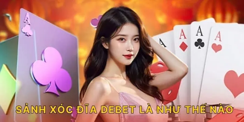 Sảnh Xóc đĩa DEBET là như thế nào?